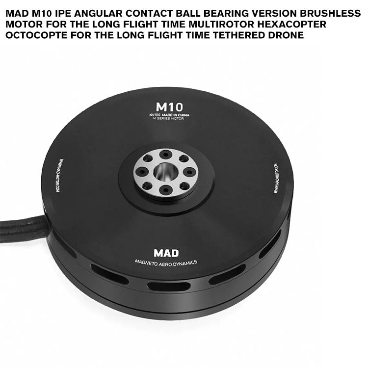 MAD M10 IPE Angular Contact Ball Bearing Version Brushless Motor For The Long Flight Time Multirotor Hexacopter Octocopte For The Long Flight Time Tethered Drone MAD M10 IPE Angular Contact Ball Bearing Version Brushless Motor For The Long Flight Time Multirotor Hexacopter Octocopte For The Long Flight Time Tethered Drone